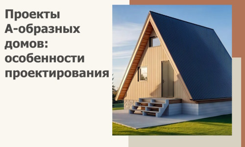 Проекты А-образных домов: особенности проектирования и строительства в Кумертау